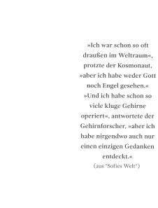 »Ich war schon so oft draußen im Weltraum«, protzte der Kosmonaut, »aber ich habe weder Gott noch Engel gesehen.« »Und ich habe schon so viele kluge Gehirne operiert«, antwortete der Gehirnforscher, »aber ich habe nirgendwo auch nur einen einzigen Gedanken entdeckt.« (aus "Sofies Welt")